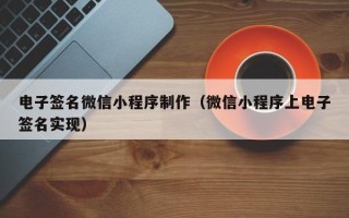 阿勒泰电子签名微信小程序制作（微信小程序上电子签名实现）