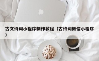 阿勒泰古文诗词小程序制作教程（古诗词微信小程序）