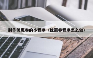 阿勒泰制作优惠卷的小程序（优惠券程序怎么做）